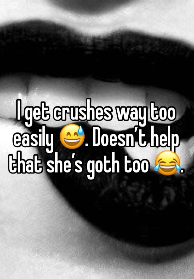 I get crushes way too easily 😅. Doesn’t help that she’s goth too 😂. 