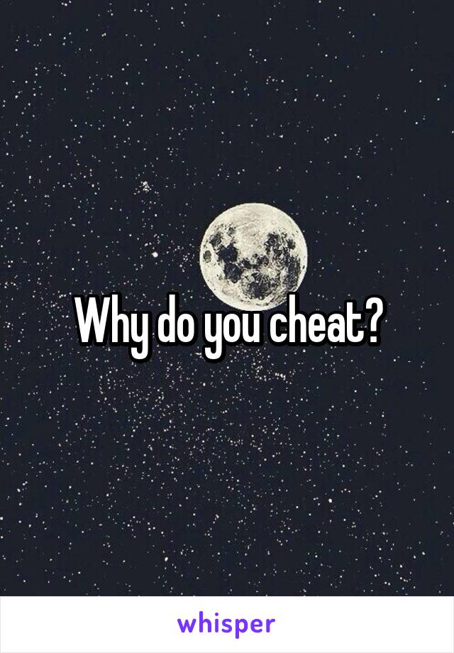 Why do you cheat?