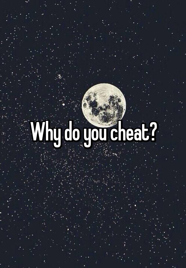 Why do you cheat?