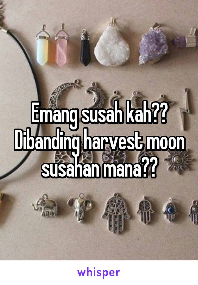 Emang susah kah?? Dibanding harvest moon susahan mana??