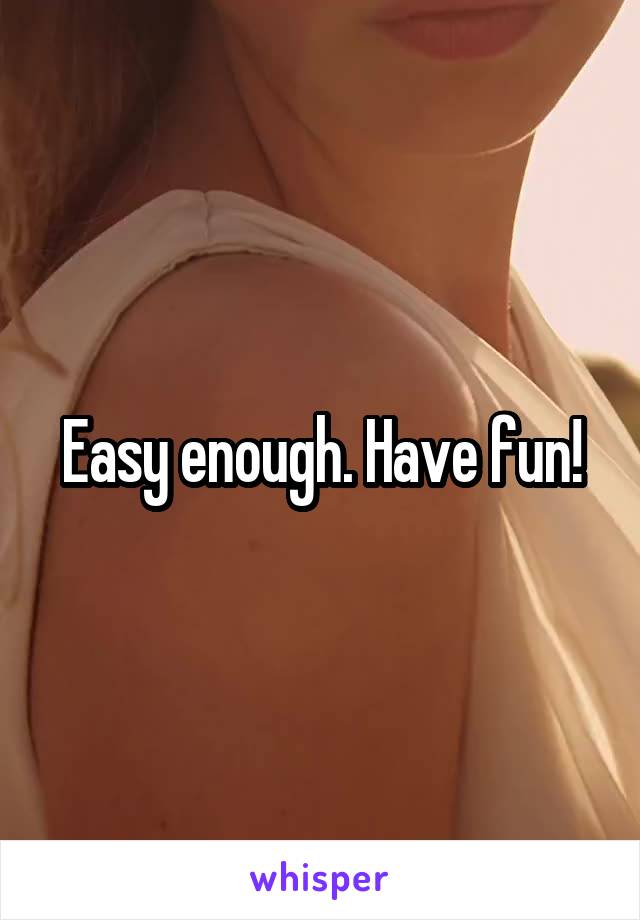 Easy enough. Have fun!