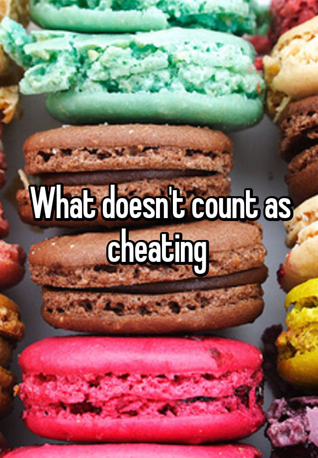 What doesn't count as cheating 