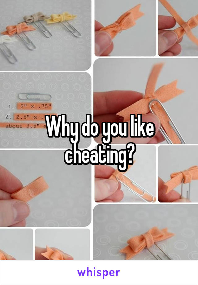 Why do you like cheating?