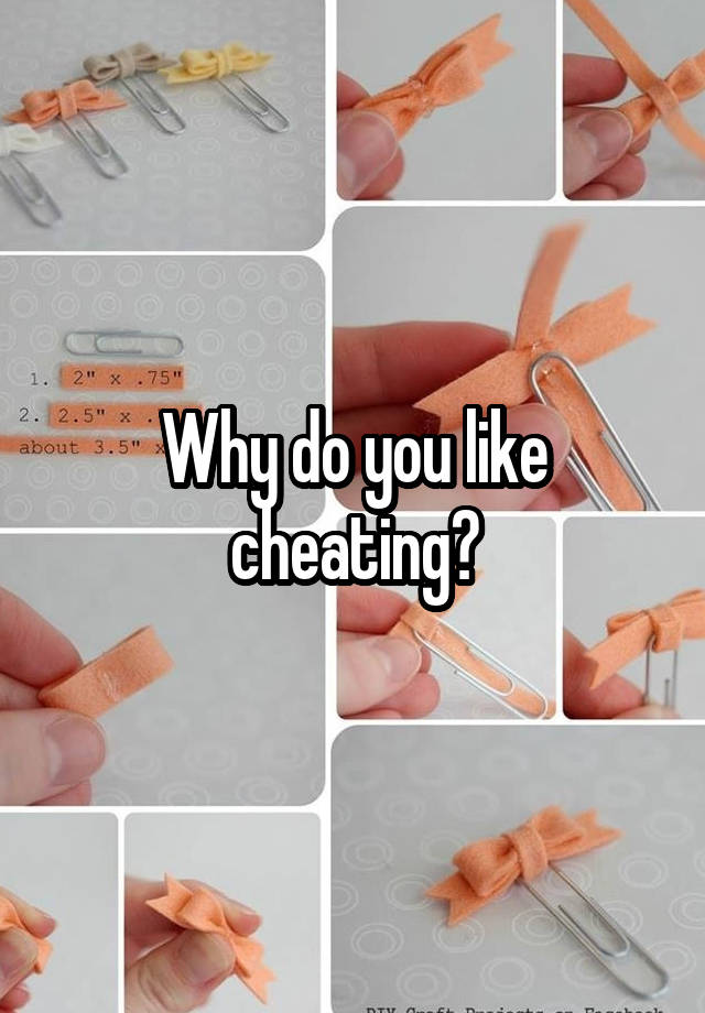 Why do you like cheating?