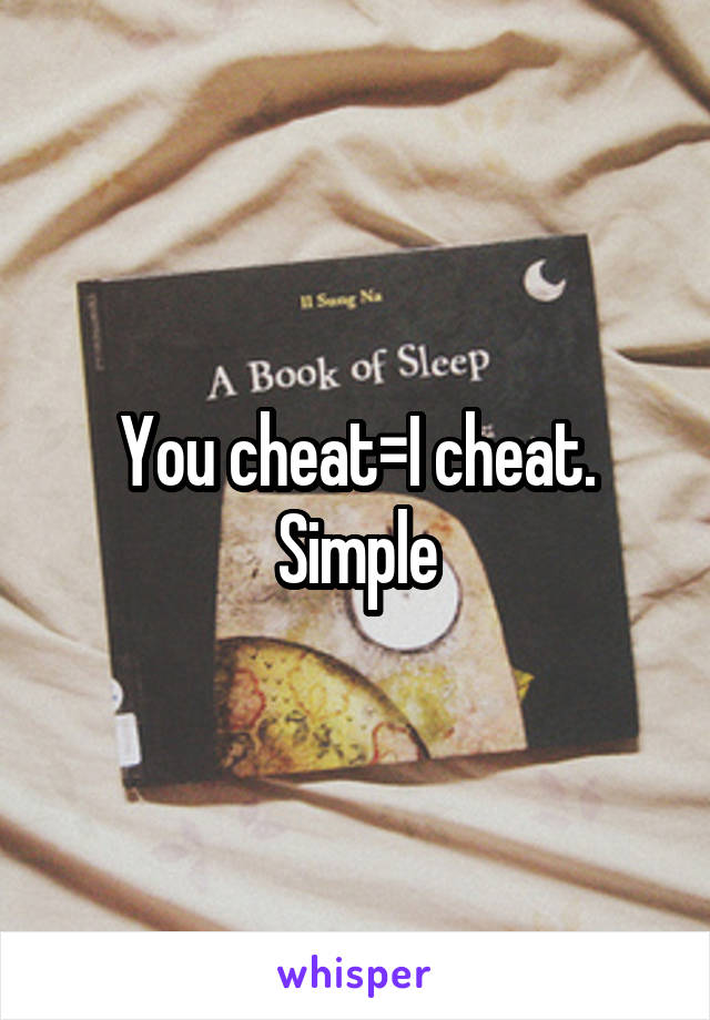 You cheat=I cheat. Simple