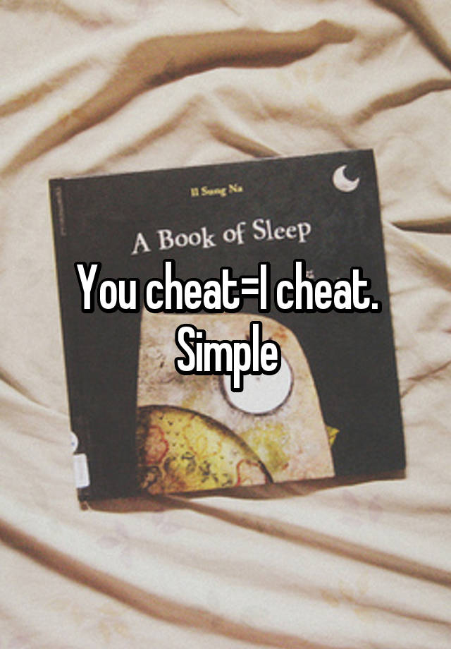 You cheat=I cheat. Simple