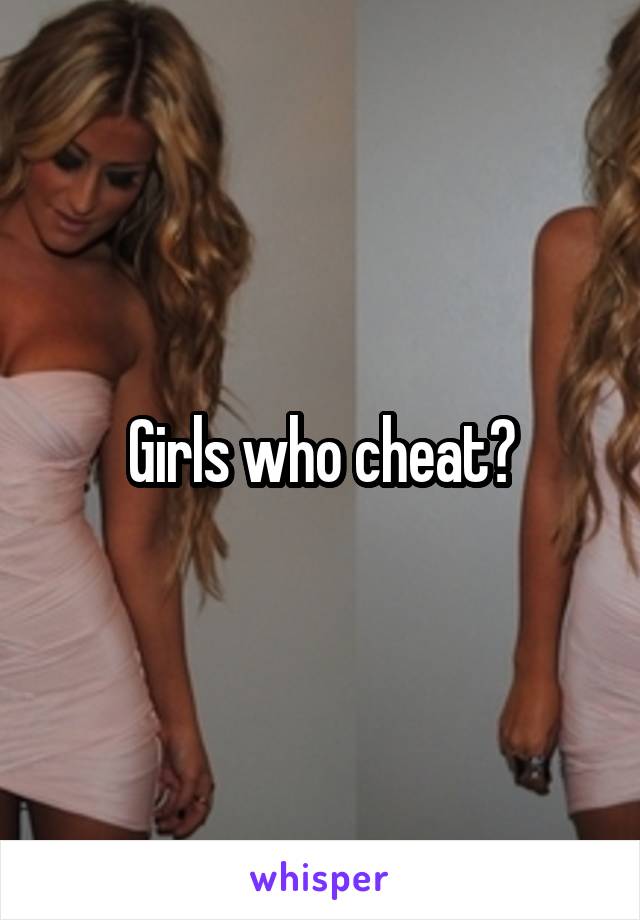 Girls who cheat?