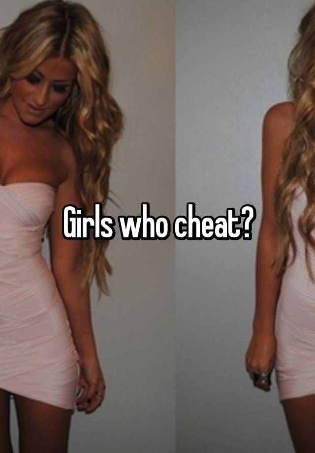 Girls who cheat?