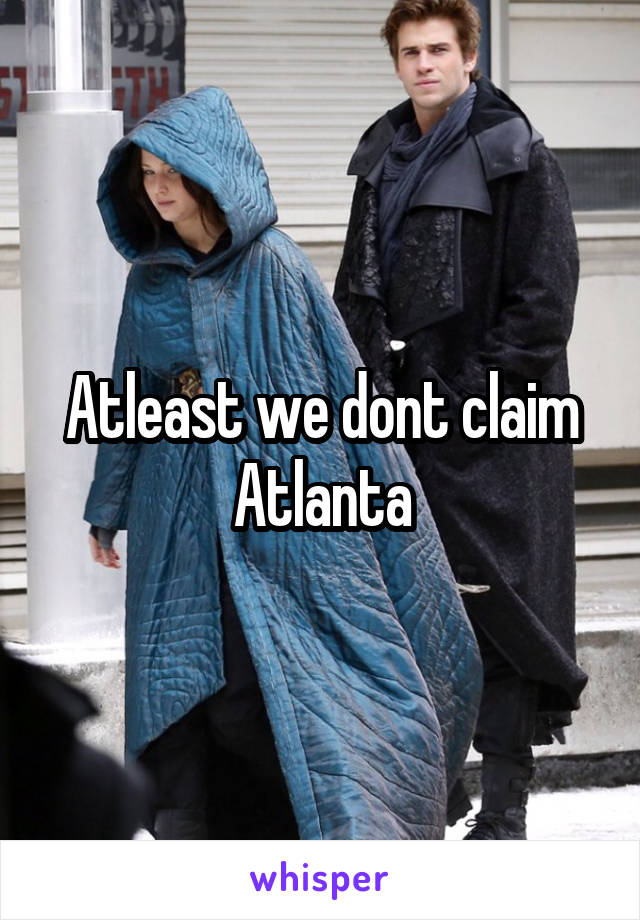 Atleast we dont claim Atlanta