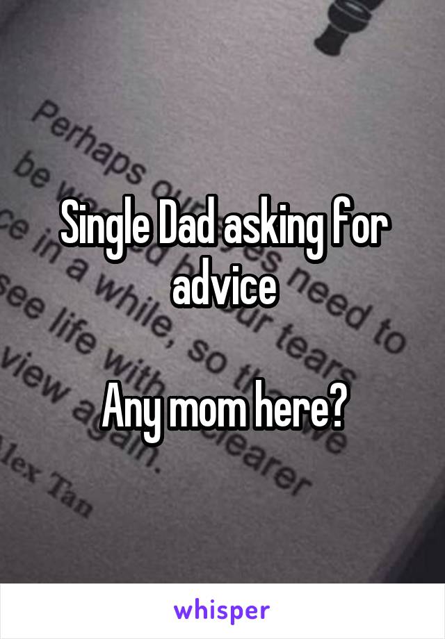 Single Dad asking for advice

Any mom here?