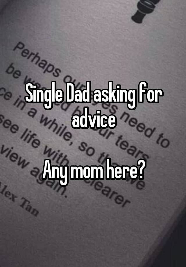 Single Dad asking for advice

Any mom here?