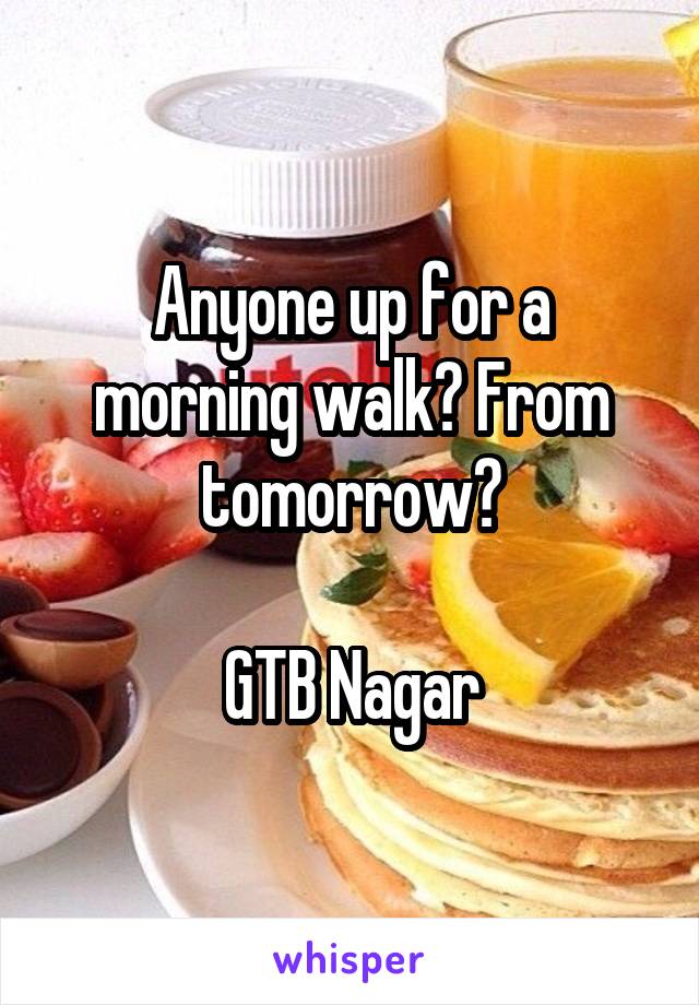 Anyone up for a morning walk? From tomorrow?

GTB Nagar