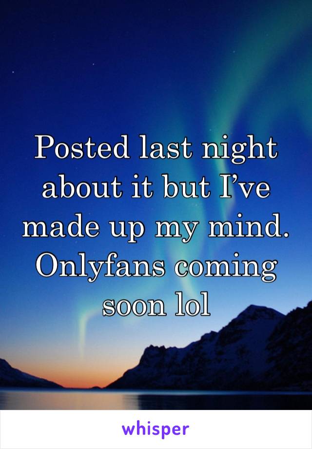 Posted last night about it but I’ve made up my mind. Onlyfans coming soon lol