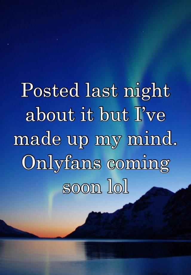 Posted last night about it but I’ve made up my mind. Onlyfans coming soon lol