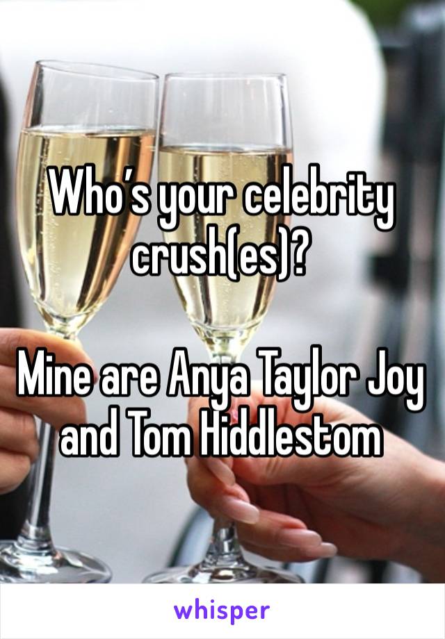 Who’s your celebrity crush(es)?

Mine are Anya Taylor Joy and Tom Hiddlestom 