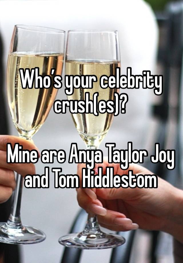 Who’s your celebrity crush(es)?

Mine are Anya Taylor Joy and Tom Hiddlestom 