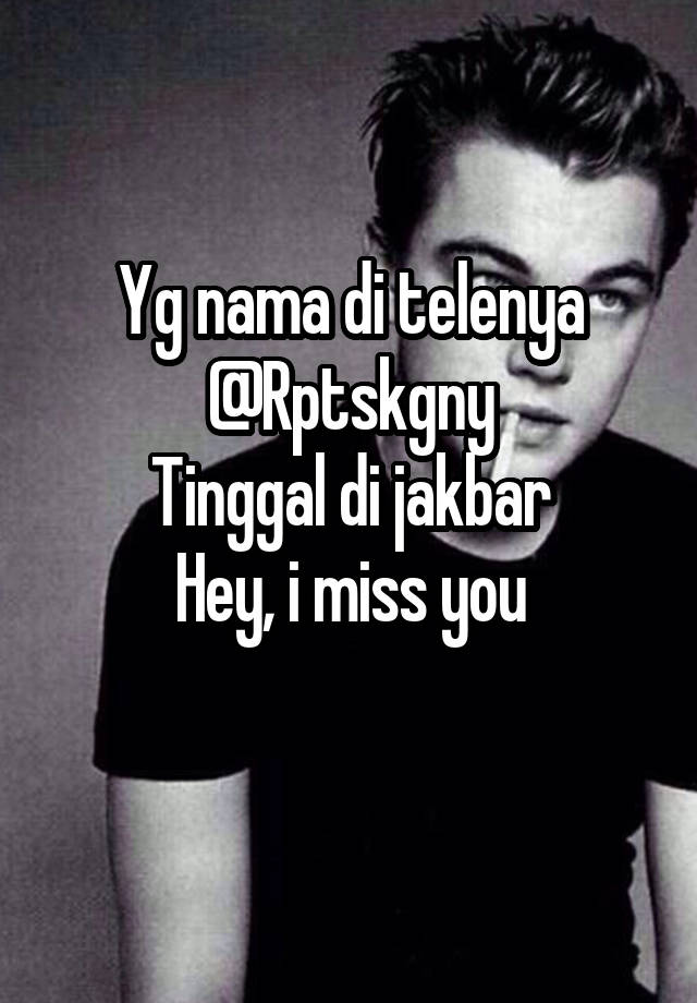 Yg nama di telenya
@Rptskgny
Tinggal di jakbar
Hey, i miss you
