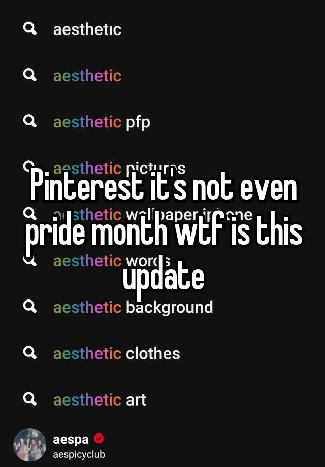 Pinterest it's not even pride month wtf is this update