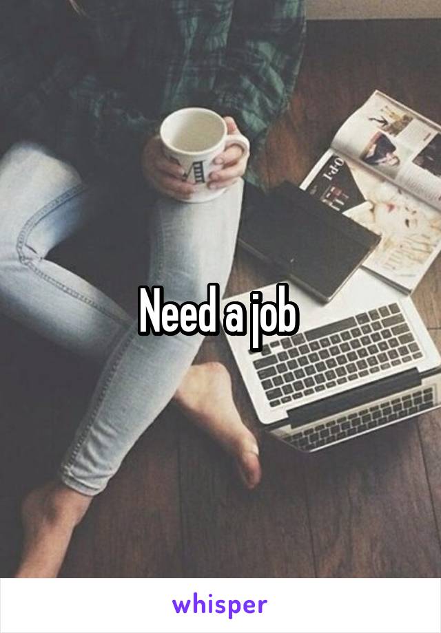 Need a job 