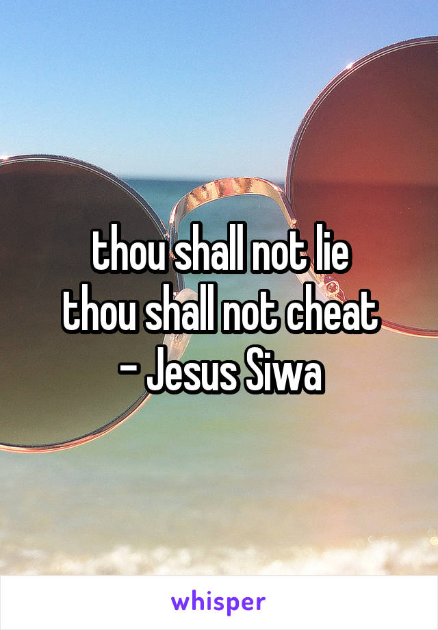 thou shall not lie
thou shall not cheat
- Jesus Siwa