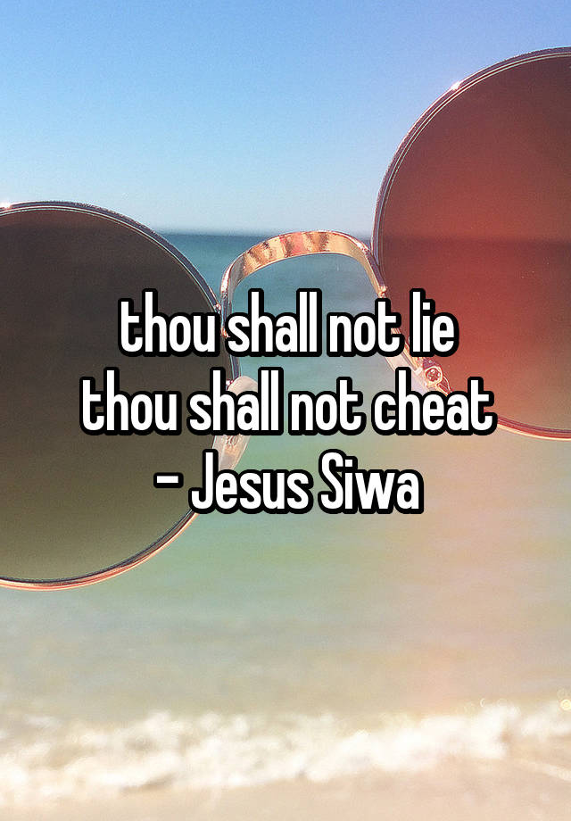 thou shall not lie
thou shall not cheat
- Jesus Siwa