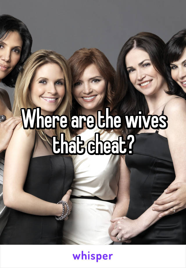 Where are the wives that cheat?