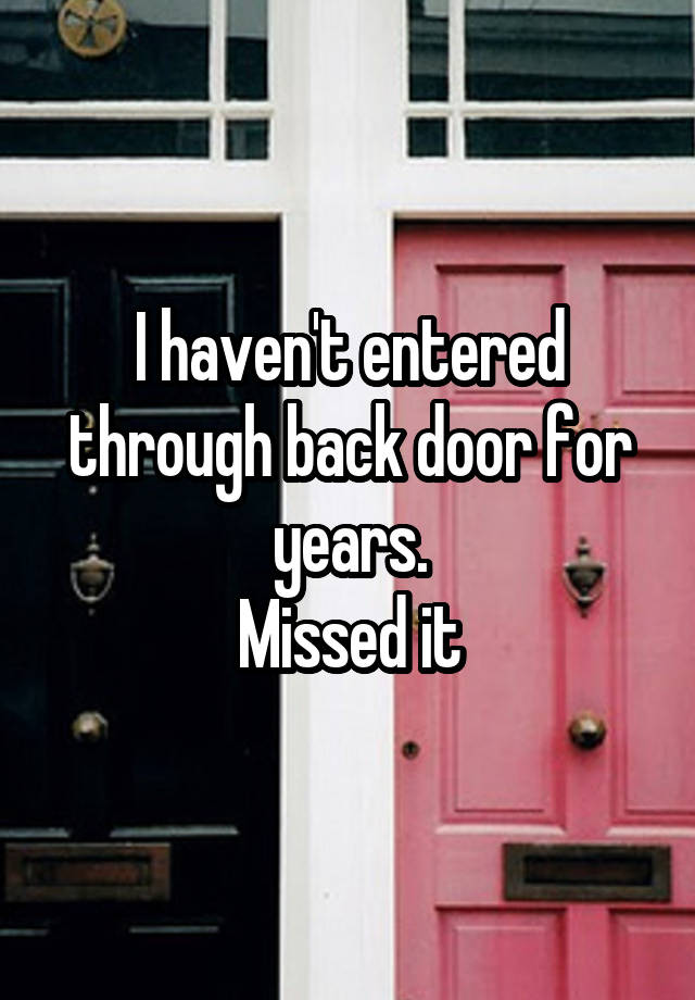 I haven't entered through back door for years.
Missed it