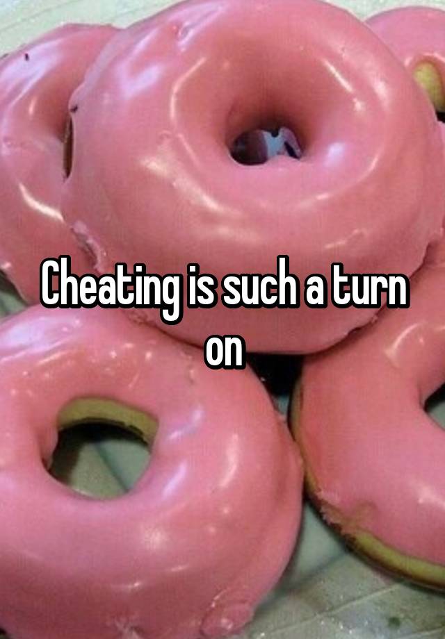 Cheating is such a turn on