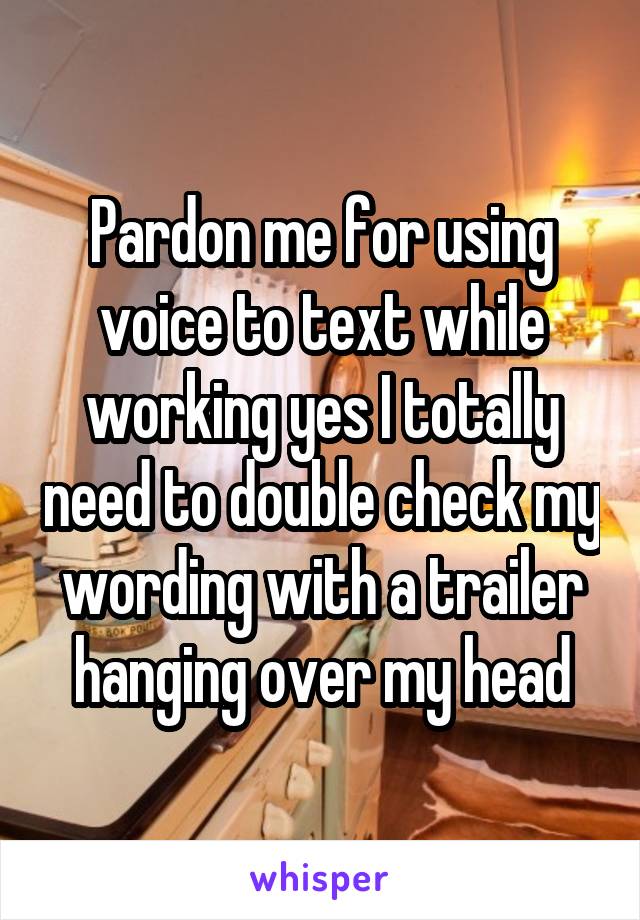 Pardon me for using voice to text while working yes I totally need to double check my wording with a trailer hanging over my head