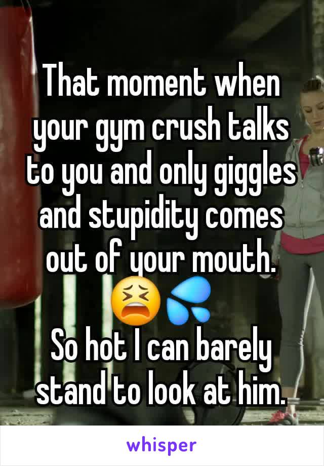 That moment when your gym crush talks to you and only giggles and stupidity comes out of your mouth.
😫💦
So hot I can barely stand to look at him.