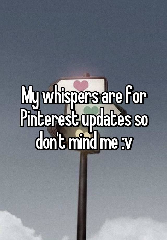 My whispers are for Pinterest updates so don't mind me :v