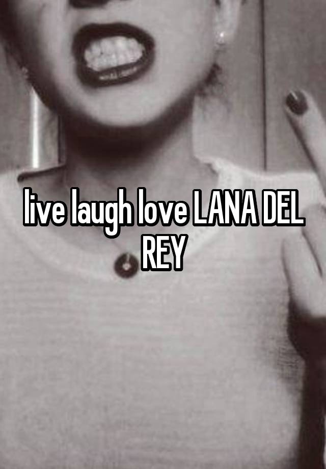 live laugh love LANA DEL REY