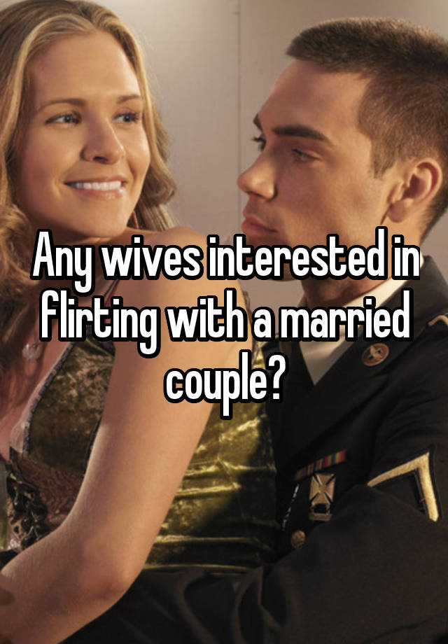 Any wives interested in flirting with a married couple?
