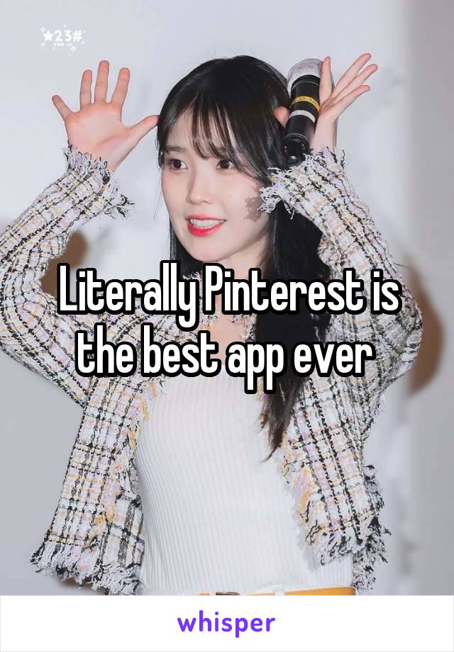 Literally Pinterest is the best app ever 