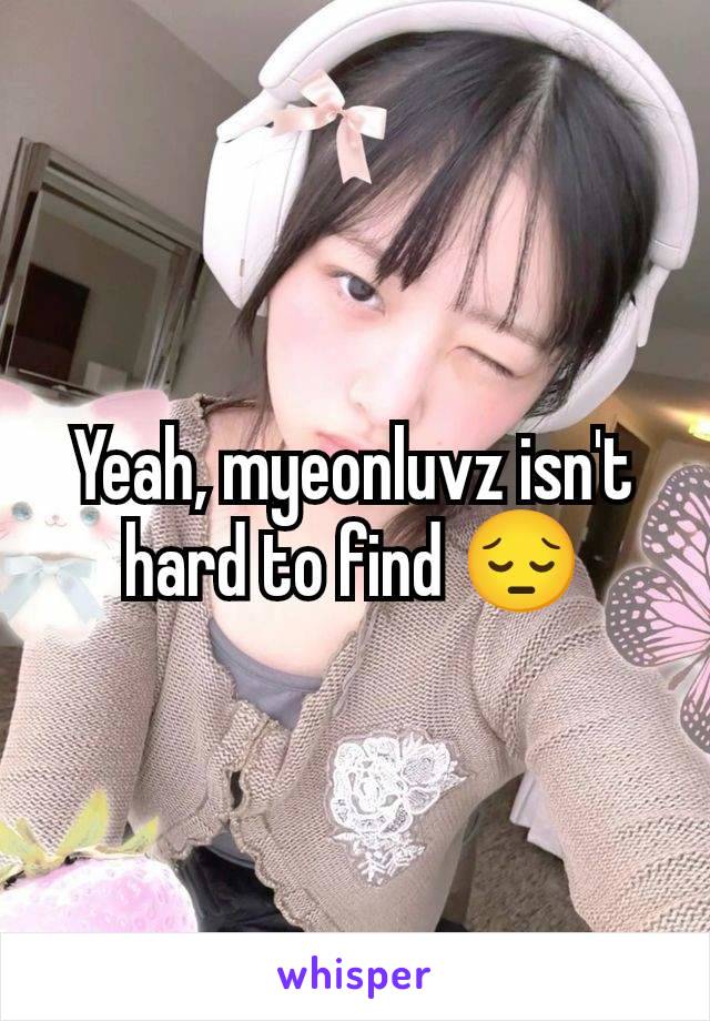 Yeah, myeonluvz isn't hard to find 😔