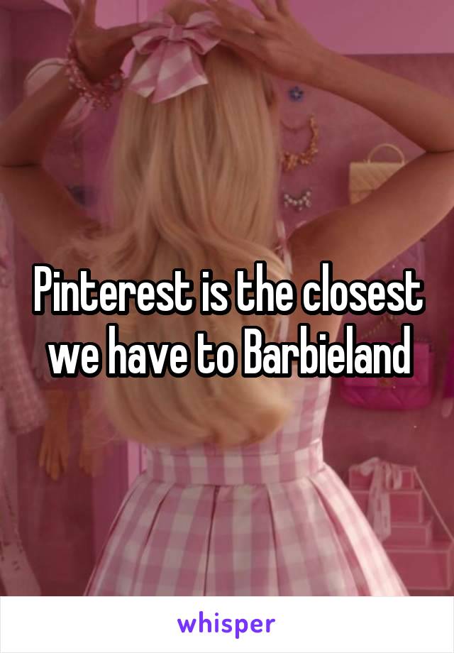 Pinterest is the closest we have to Barbieland