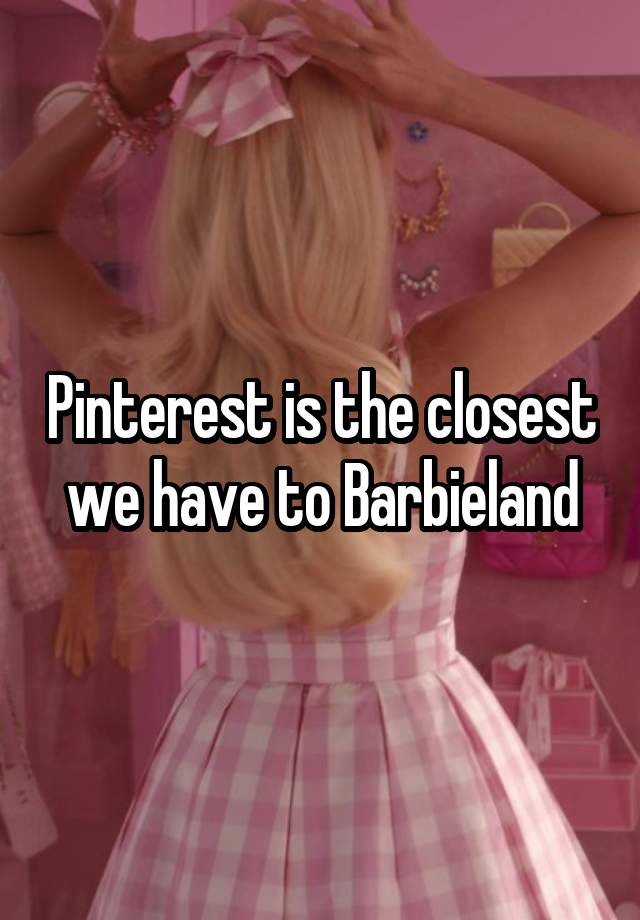 Pinterest is the closest we have to Barbieland