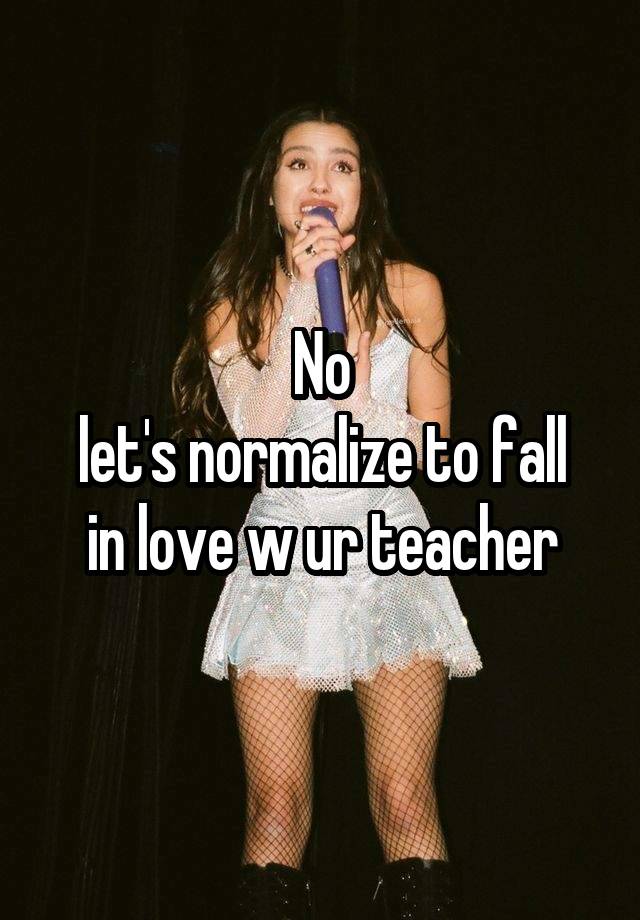 No
let's normalize to fall in love w ur teacher