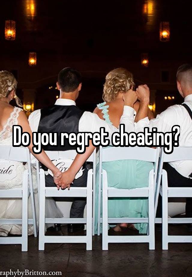 Do you regret cheating?