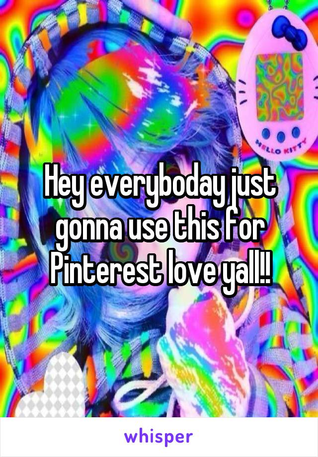 Hey everyboday just gonna use this for Pinterest love yall!!