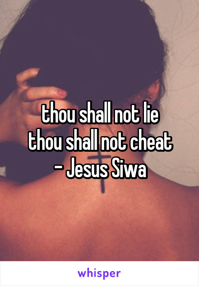 thou shall not lie
thou shall not cheat
- Jesus Siwa