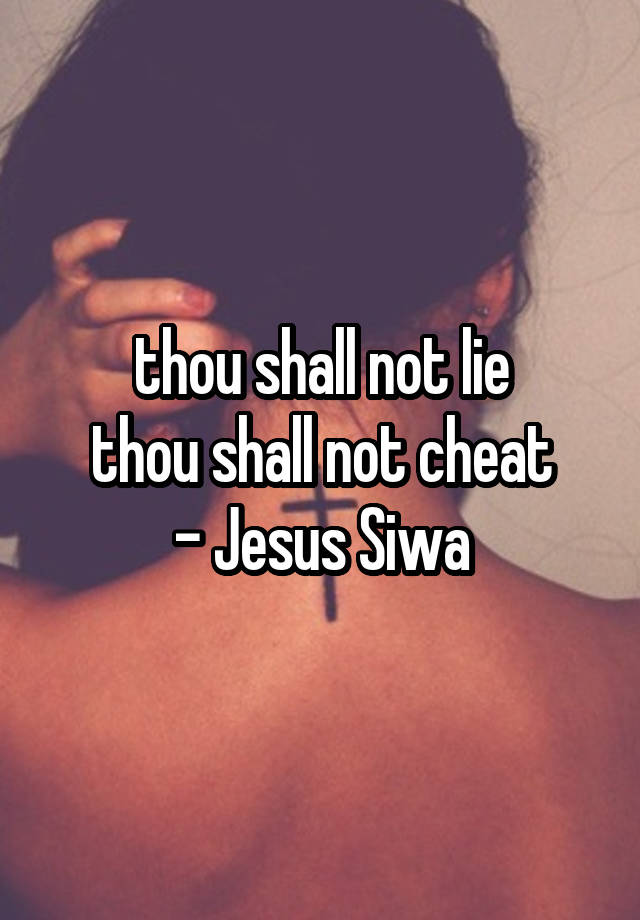 thou shall not lie
thou shall not cheat
- Jesus Siwa