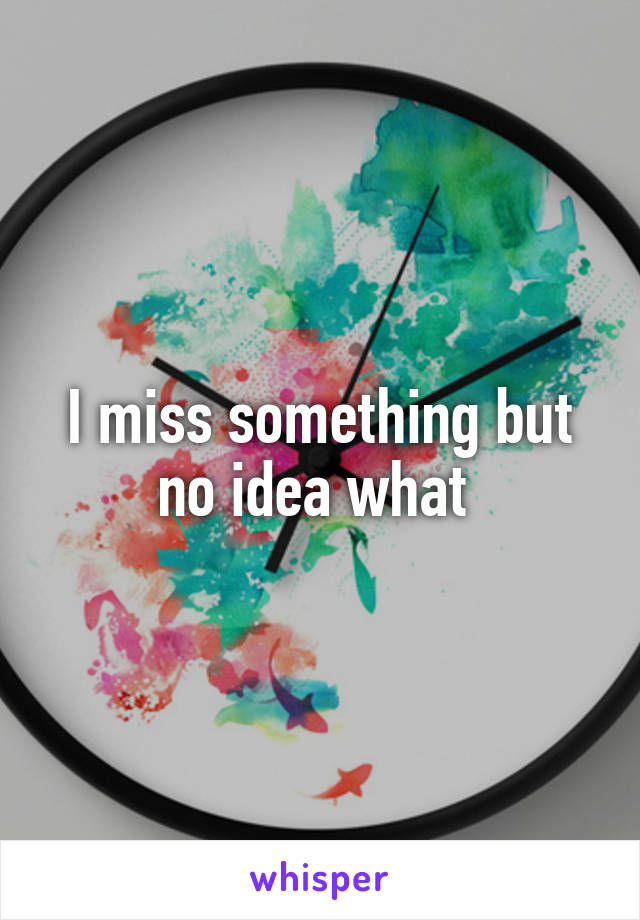 I miss something but no idea what 