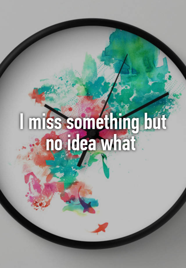 I miss something but no idea what 