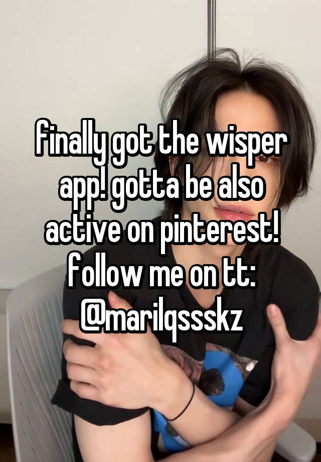 finally got the wisper app! gotta be also active on pinterest!
follow me on tt: @marilqssskz