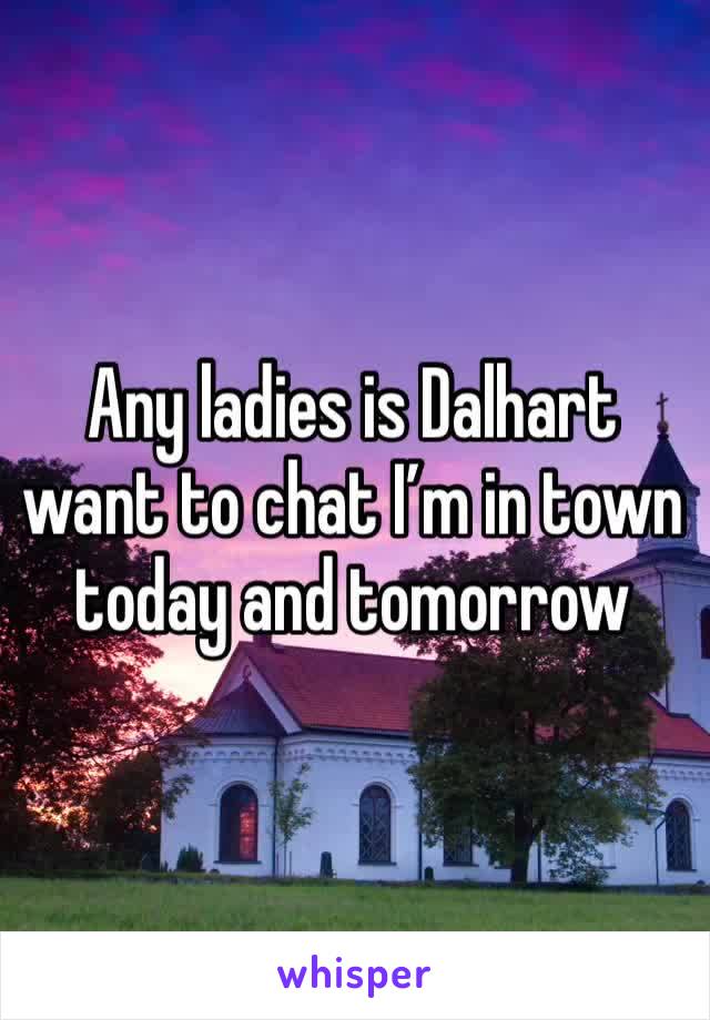 Any ladies is Dalhart want to chat I’m in town today and tomorrow 