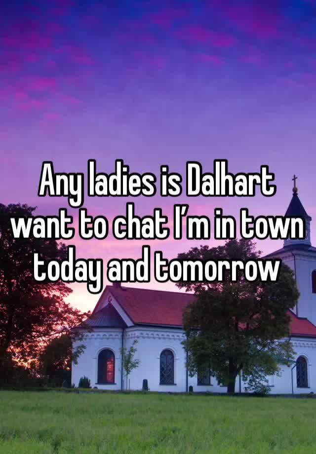 Any ladies is Dalhart want to chat I’m in town today and tomorrow 