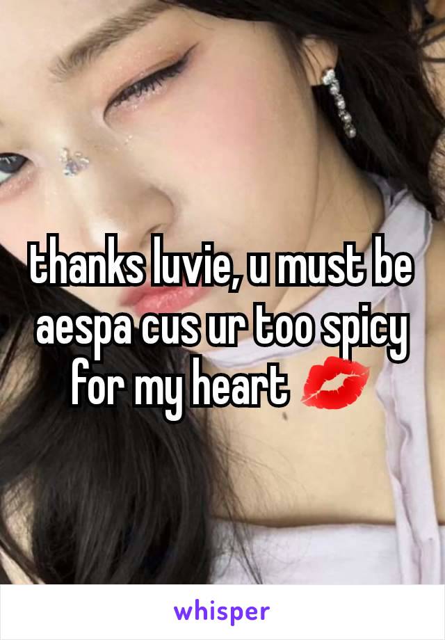 thanks luvie, u must be aespa cus ur too spicy for my heart 💋