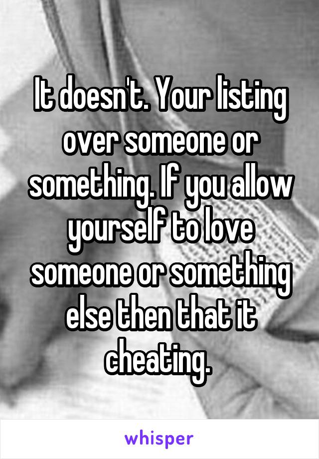 It doesn't. Your listing over someone or something. If you allow yourself to love someone or something else then that it cheating. 