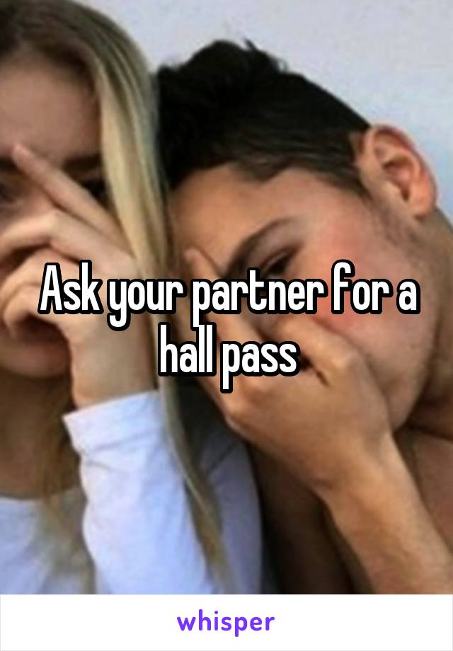 Ask your partner for a hall pass